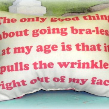 Funny Handmade Printed Pillow – Going Bra-less At My Age